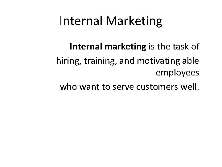 Internal Marketing Internal marketing is the task of hiring, training, and motivating able employees