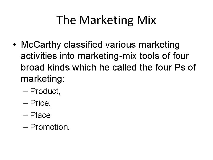 The Marketing Mix • Mc. Carthy classified various marketing activities into marketing-mix tools of