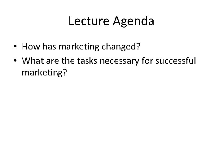 Lecture Agenda • How has marketing changed? • What are the tasks necessary for