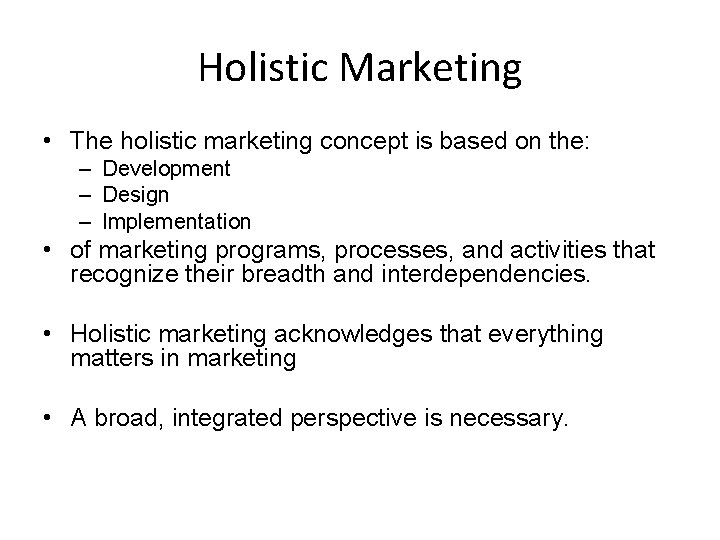 Holistic Marketing • The holistic marketing concept is based on the: – Development –