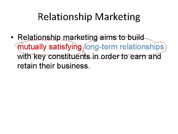 Relationship Marketing • Relationship marketing aims to build mutually satisfying long-term relationships with key