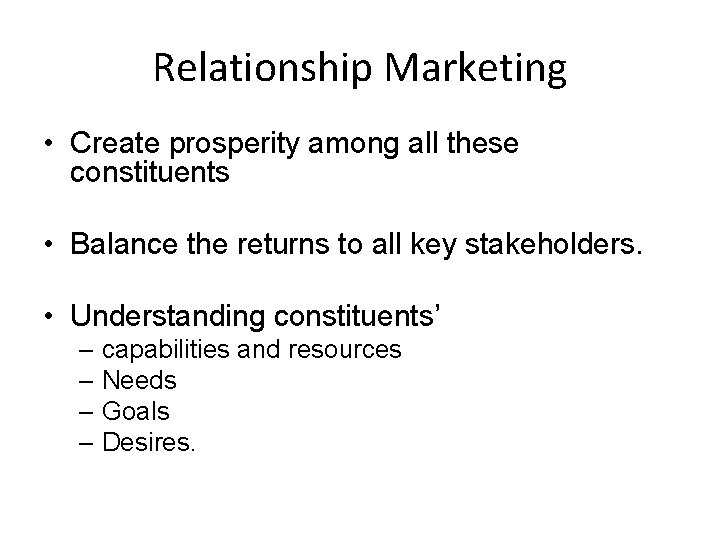 Relationship Marketing • Create prosperity among all these constituents • Balance the returns to