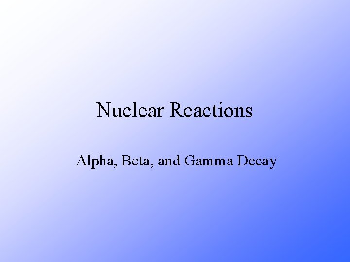 Nuclear Reactions Alpha, Beta, and Gamma Decay 