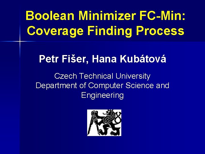 Boolean Minimizer FC-Min: Coverage Finding Process Petr Fišer, Hana Kubátová Czech Technical University Department