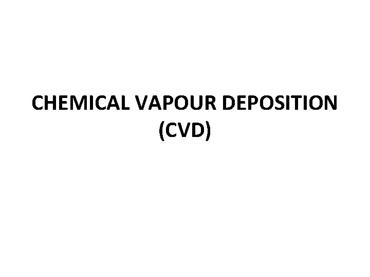 CHEMICAL VAPOUR DEPOSITION (CVD) 