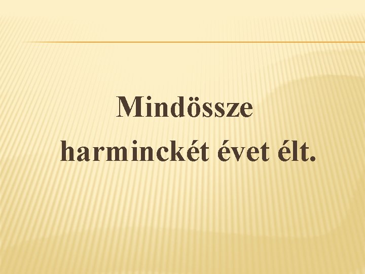 Mindössze harminckét évet élt. 