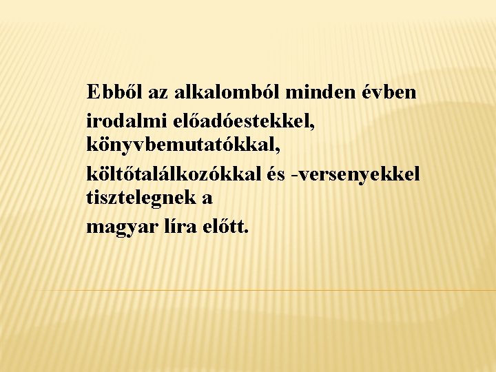 Ebből az alkalomból minden évben irodalmi előadóestekkel, könyvbemutatókkal, költőtalálkozókkal és -versenyekkel tisztelegnek a magyar