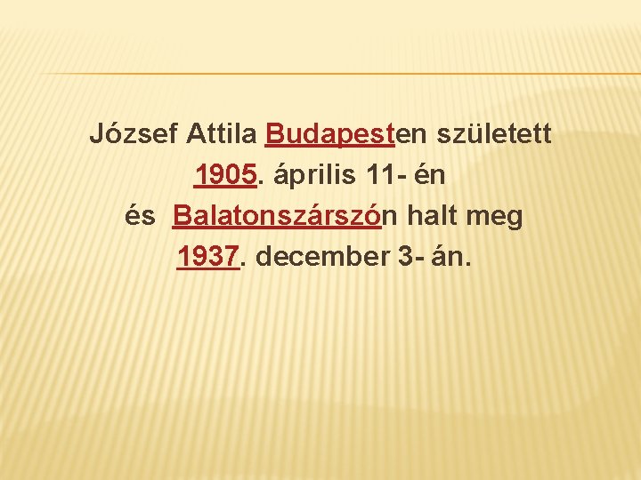 József Attila Budapesten született 1905. április 11 - én és Balatonszárszón halt meg 1937.