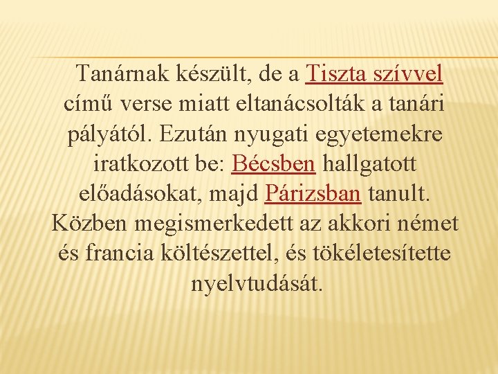  Tanárnak készült, de a Tiszta szívvel című verse miatt eltanácsolták a tanári pályától.