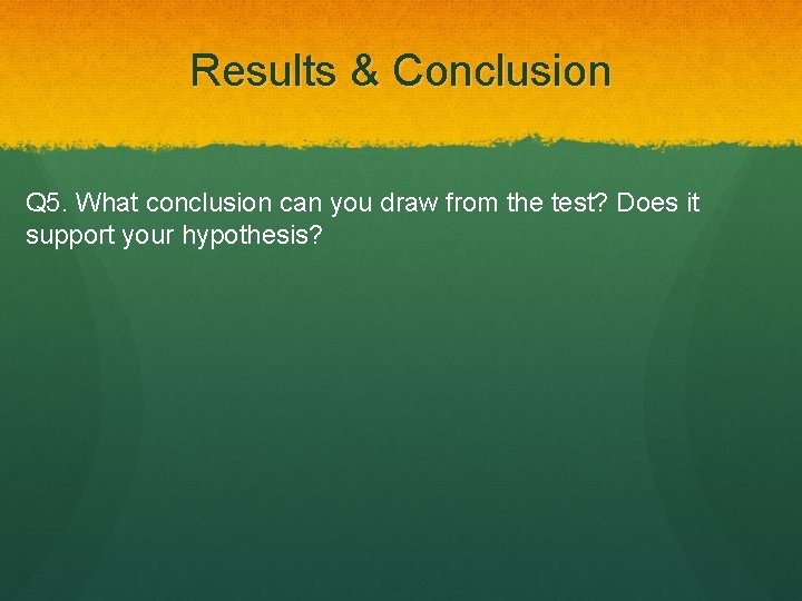 Results & Conclusion Q 5. What conclusion can you draw from the test? Does