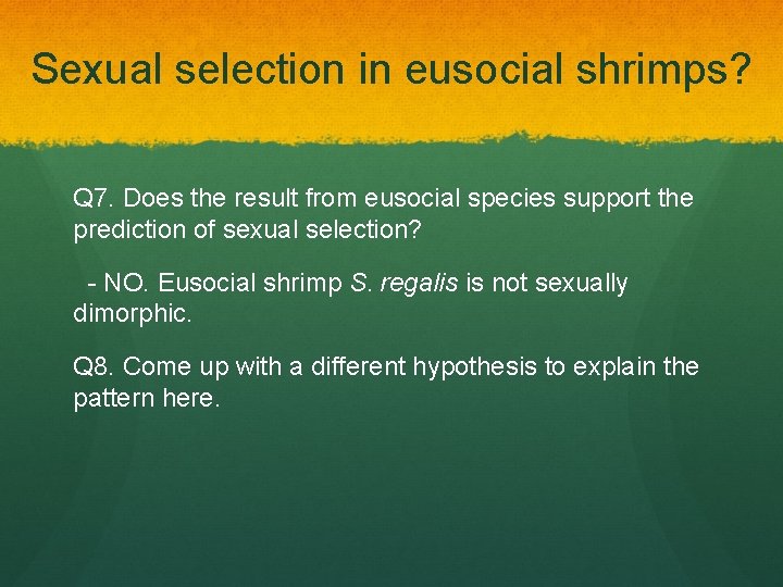 Sexual selection in eusocial shrimps? Q 7. Does the result from eusocial species support