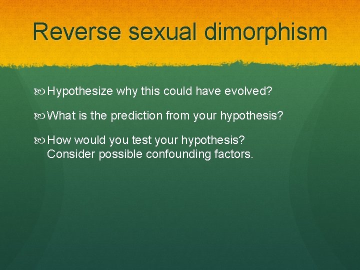 Reverse sexual dimorphism Hypothesize why this could have evolved? What is the prediction from