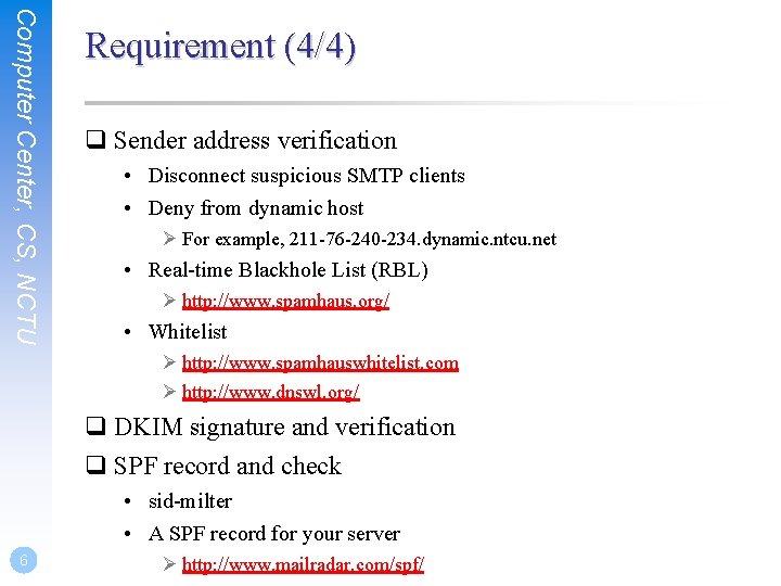 Computer Center, CS, NCTU Requirement (4/4) q Sender address verification • Disconnect suspicious SMTP Computer Center, CS, NCTU Requirement (4/4) q Sender address verification • Disconnect suspicious SMTP