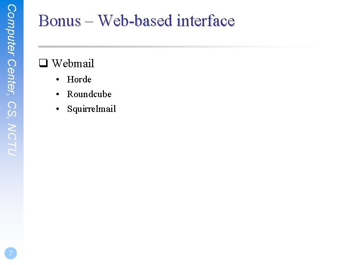 Computer Center, CS, NCTU 7 Bonus – Web-based interface q Webmail • Horde • Computer Center, CS, NCTU 7 Bonus – Web-based interface q Webmail • Horde •