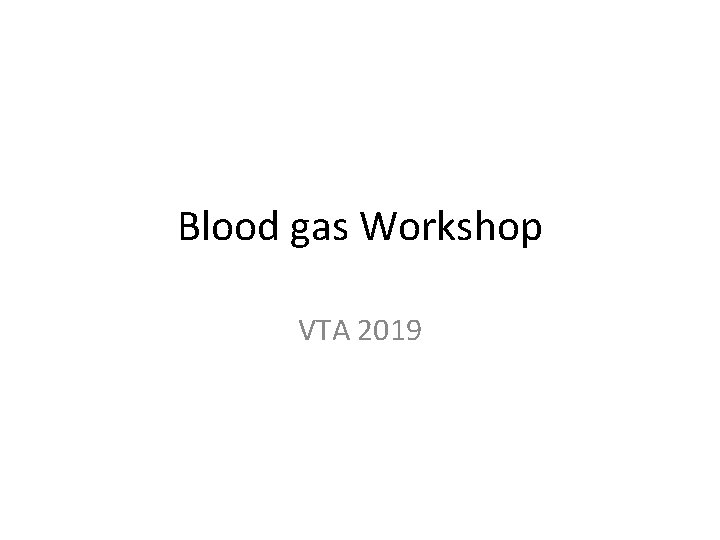 Blood gas Workshop VTA 2019 
