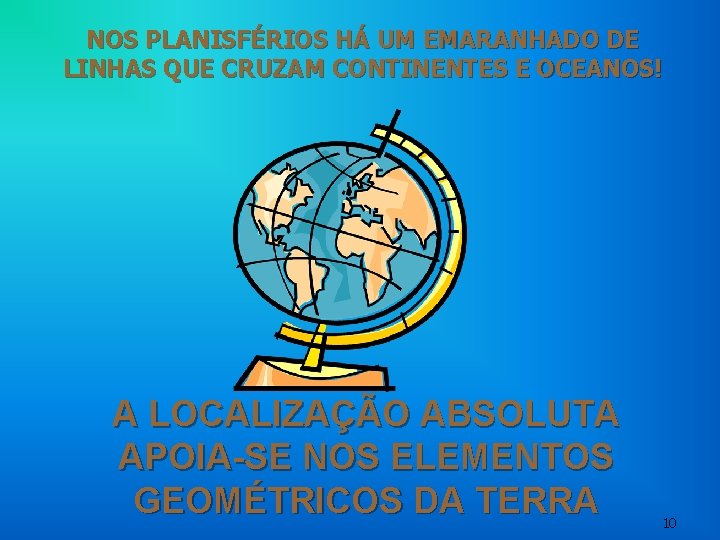 NOS PLANISFÉRIOS HÁ UM EMARANHADO DE LINHAS QUE CRUZAM CONTINENTES E OCEANOS! A LOCALIZAÇÃO NOS PLANISFÉRIOS HÁ UM EMARANHADO DE LINHAS QUE CRUZAM CONTINENTES E OCEANOS! A LOCALIZAÇÃO