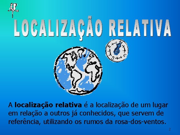 A localização relativa é a localização de um lugar em relação a outros já A localização relativa é a localização de um lugar em relação a outros já