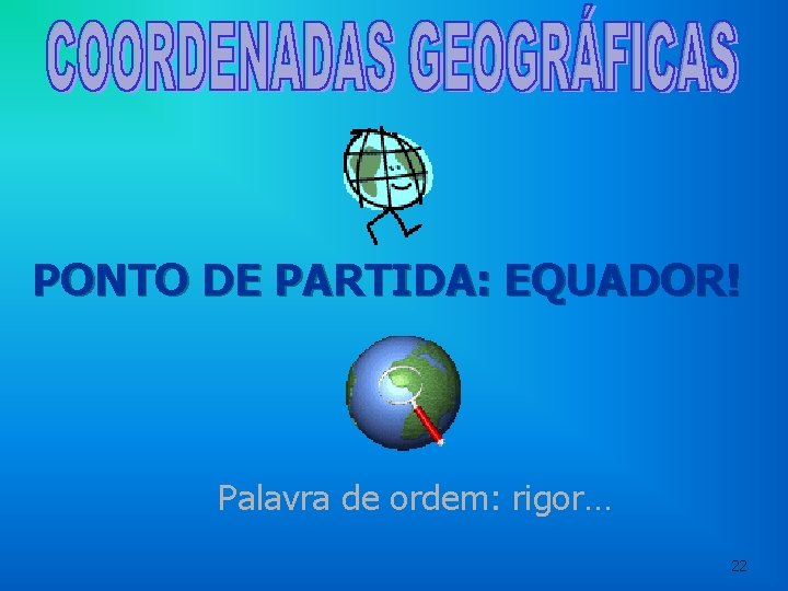 PONTO DE PARTIDA: EQUADOR! Palavra de ordem: rigor… 22 PONTO DE PARTIDA: EQUADOR! Palavra de ordem: rigor… 22
