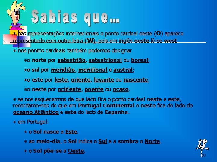 ٭ nas representações internacionais o ponto cardeal oeste ( O) aparece representado com ٭ nas representações internacionais o ponto cardeal oeste ( O) aparece representado com