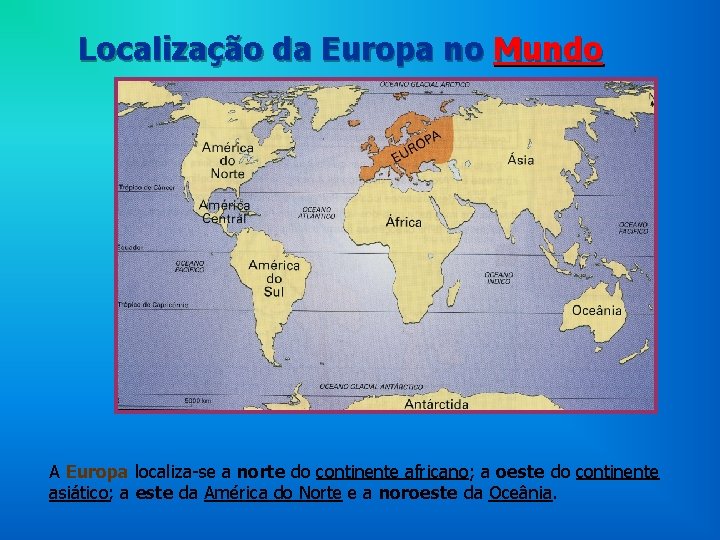 Localização da Europa no Mundo A Europa localiza-se a norte do continente africano; a Localização da Europa no Mundo A Europa localiza-se a norte do continente africano; a