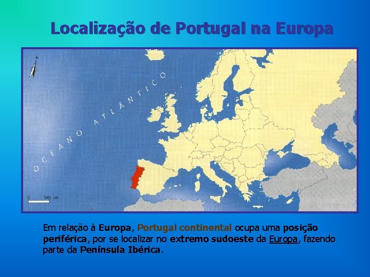 Localização de Portugal na Europa Em relação à Europa, Portugal continental ocupa uma posição Localização de Portugal na Europa Em relação à Europa, Portugal continental ocupa uma posição