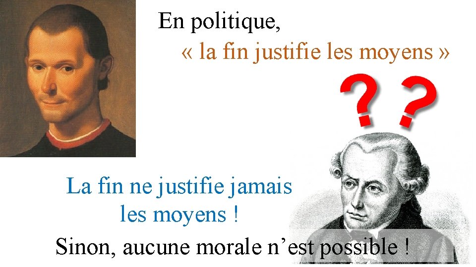 En politique, « la fin justifie les moyens » La fin ne justifie jamais