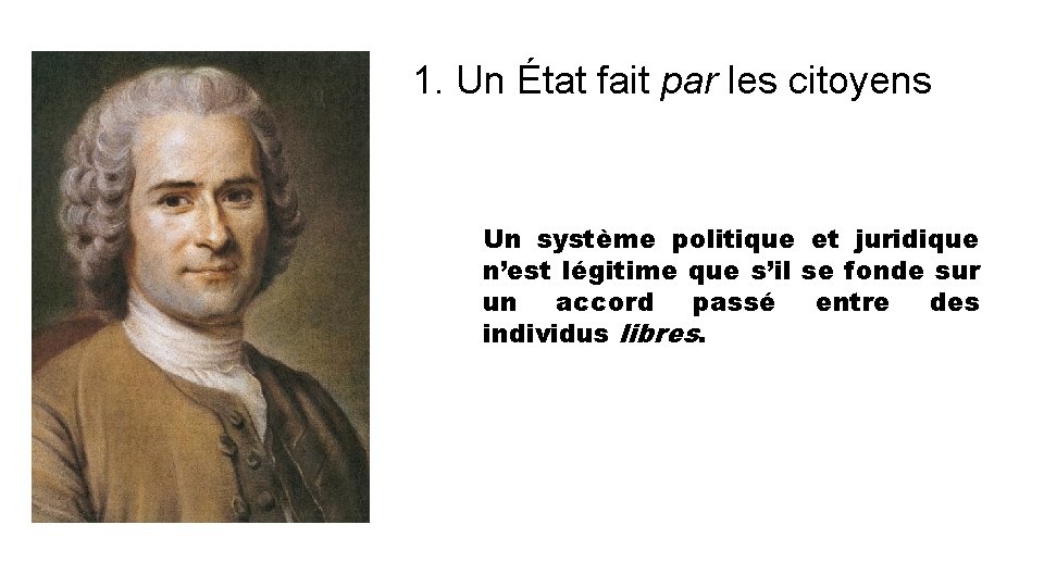 1. Un État fait par les citoyens Un système politique et juridique n’est légitime