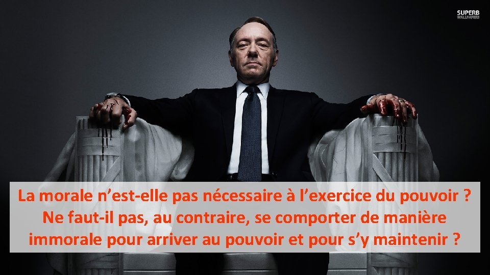 La morale n’est-elle pas nécessaire à l’exercice du pouvoir ? Ne faut-il pas, au