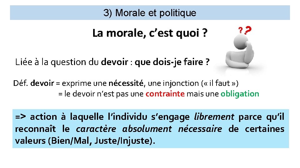 3) Morale et politique La morale, c’est quoi ? Liée à la question du