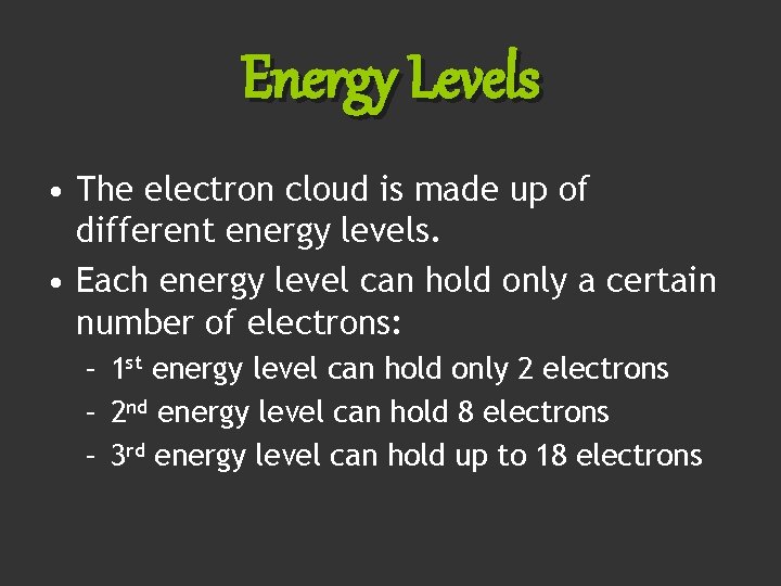 Energy Levels • The electron cloud is made up of different energy levels. •
