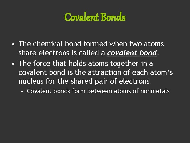 Covalent Bonds • The chemical bond formed when two atoms share electrons is called