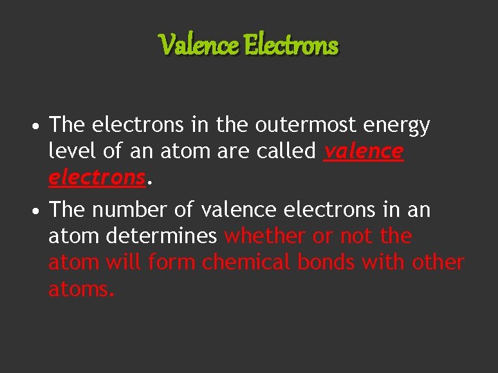 Valence Electrons • The electrons in the outermost energy level of an atom are