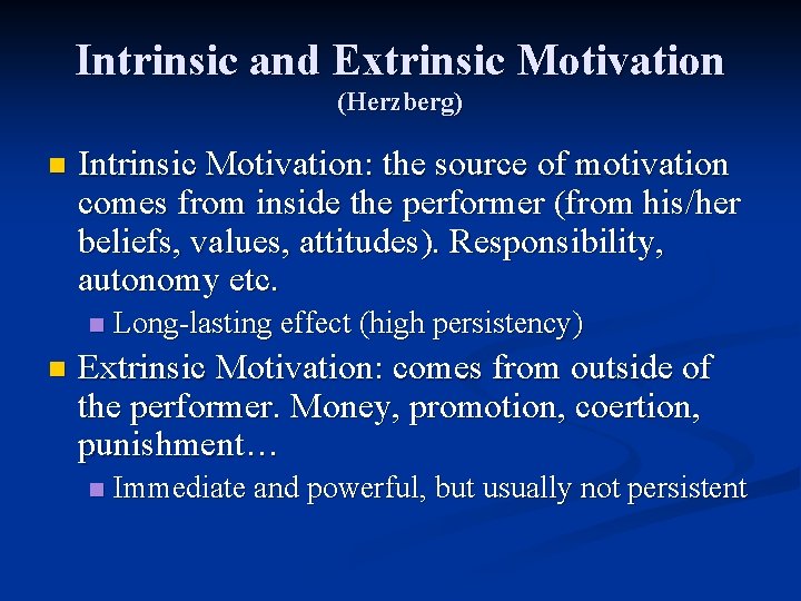 Intrinsic and Extrinsic Motivation (Herzberg) n Intrinsic Motivation: the source of motivation comes from