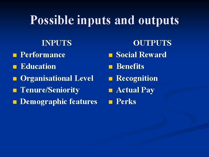 Possible inputs and outputs n n n INPUTS Performance Education Organisational Level Tenure/Seniority Demographic