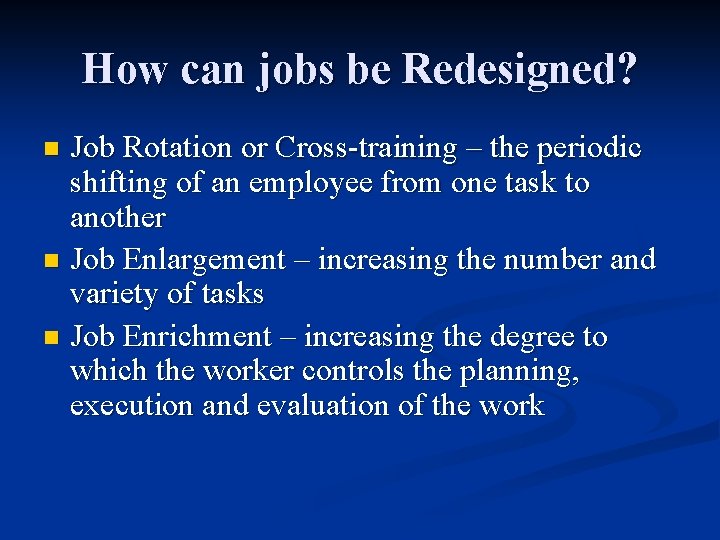 How can jobs be Redesigned? Job Rotation or Cross-training – the periodic shifting of