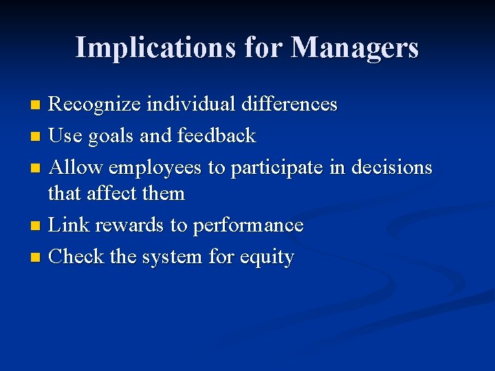 Implications for Managers Recognize individual differences n Use goals and feedback n Allow employees