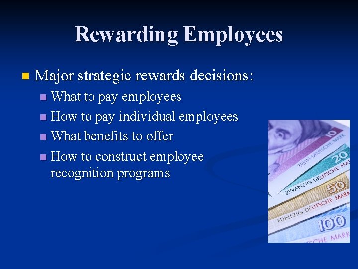 Rewarding Employees n Major strategic rewards decisions: What to pay employees n How to