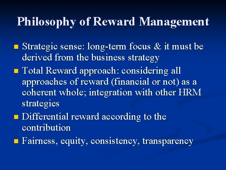 Philosophy of Reward Management Strategic sense: long-term focus & it must be derived from