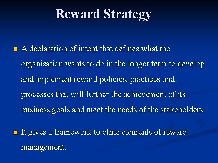 Reward Strategy n A declaration of intent that defines what the organisation wants to