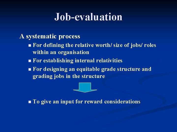 Job-evaluation A systematic process n For defining the relative worth/ size of jobs/ roles