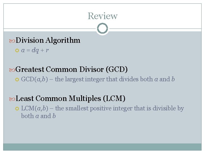 Review Division Algorithm a = dq + r Greatest Common Divisor (GCD) GCD(a, b)