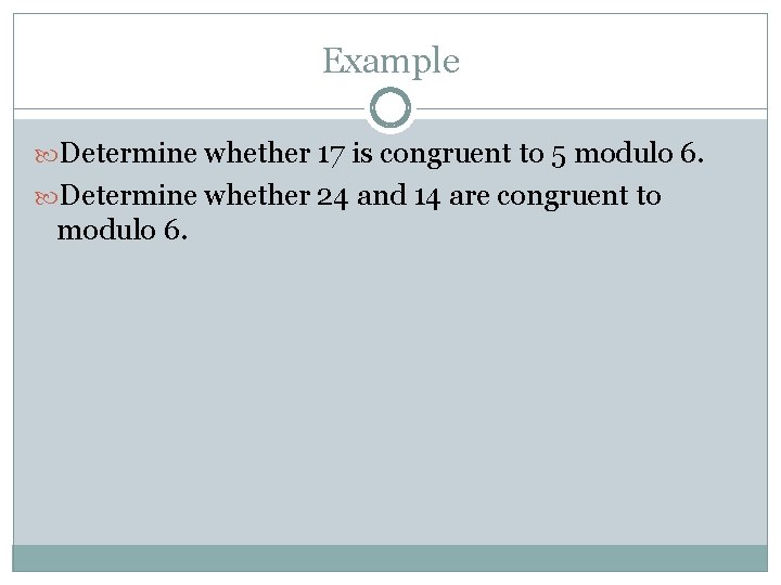 Example Determine whether 17 is congruent to 5 modulo 6. Determine whether 24 and