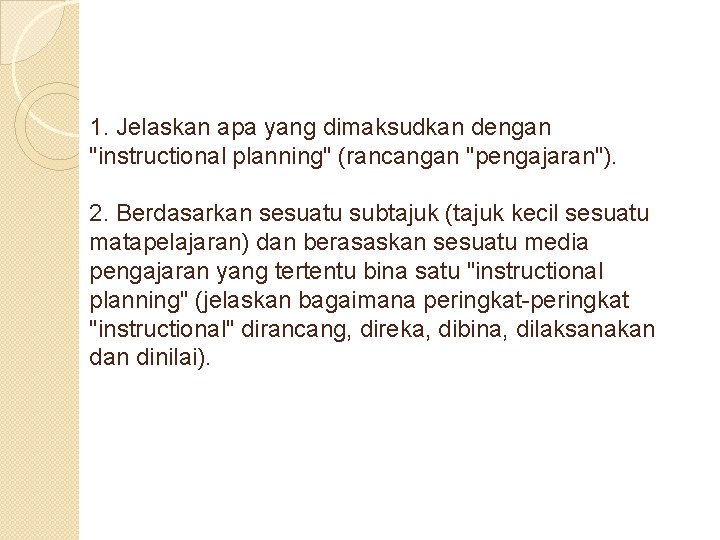 1. Jelaskan apa yang dimaksudkan dengan "instructional planning" (rancangan "pengajaran"). 2. Berdasarkan sesuatu subtajuk