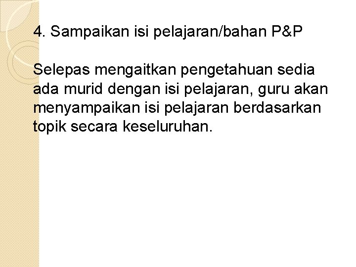 4. Sampaikan isi pelajaran/bahan P&P Selepas mengaitkan pengetahuan sedia ada murid dengan isi pelajaran,