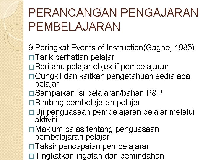 PERANCANGAN PENGAJARAN PEMBELAJARAN 9 Peringkat Events of Instruction(Gagne, 1985): �Tarik perhatian pelajar �Beritahu pelajar