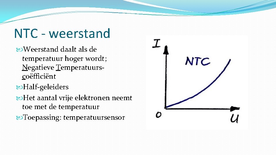 NTC - weerstand Weerstand daalt als de temperatuur hoger wordt; Negatieve Temperatuurscoëfficiënt Half-geleiders Het