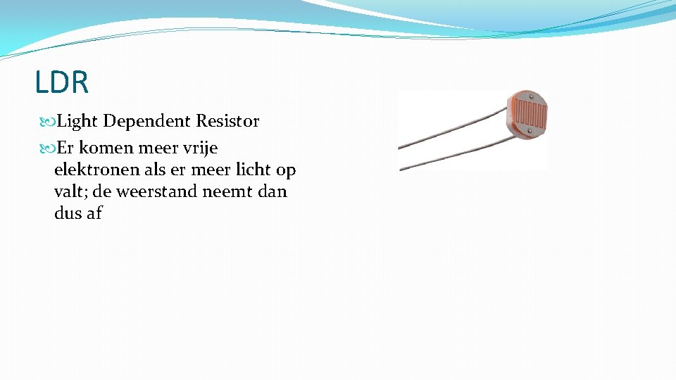 LDR Light Dependent Resistor Er komen meer vrije elektronen als er meer licht op