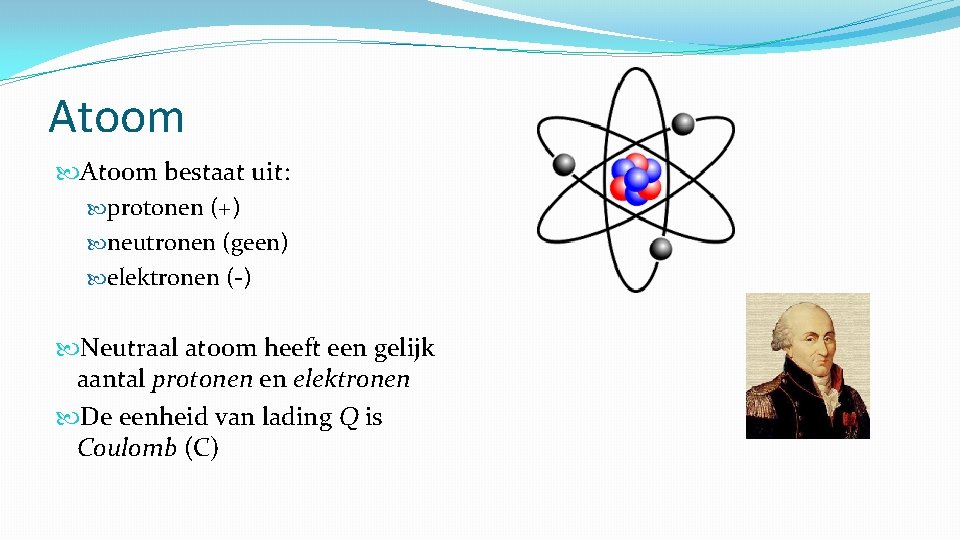 Atoom bestaat uit: protonen (+) neutronen (geen) elektronen (-) Neutraal atoom heeft een gelijk