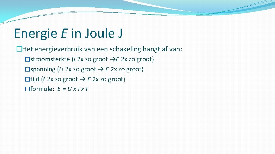 Energie E in Joule J �Het energieverbruik van een schakeling hangt af van: �stroomsterkte