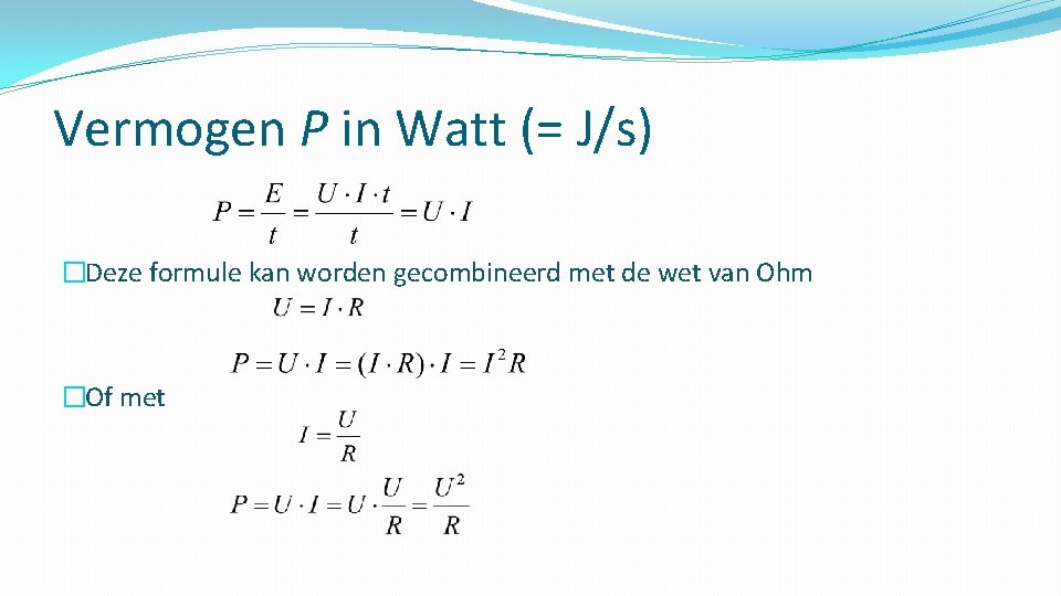 Vermogen P in Watt (= J/s) �Deze formule kan worden gecombineerd met de wet